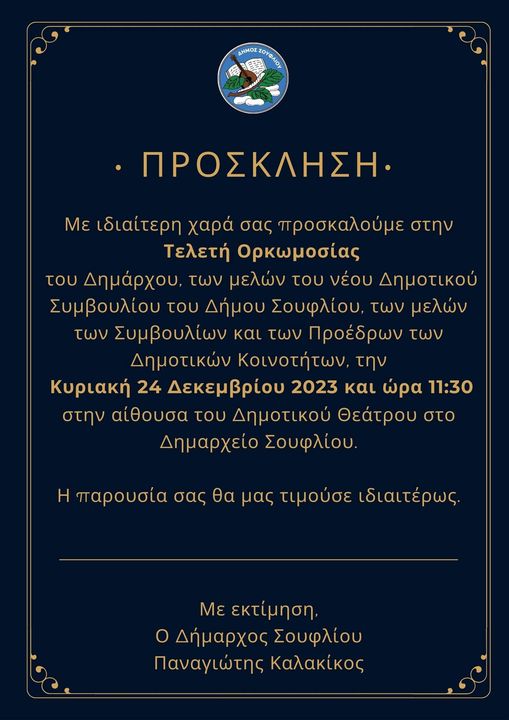 Μπορεί να είναι εικόνα κείμενο που λέει "ΔΗΜΟΣ ΞΟΥΘΛΙΟΣ ΠΡΟΣΚΛΗΣΗ. Με ιδιαίτερη χαρά σας προσκαλούμε στην Τελετή Ορκωμοσίας του Δημάρχου των μελών του νέου Δημοτικού Συμβουλίου του Δήμου Σουφλίου, των μελών των Συμβουλίων και των Προέδρων των Δημοτικών Κοινοτήτων, την Κυριακή 24 Δεκεμβρίου 2023 και ώρα 11:30 στην αίθουσα του Δημοτικού Θεάτρου στο Δημαρχείο Σουφλίου. H παρουσία σας θα μας τιμούσε ιδιαιτέρως. Με εκτίμηση, o Δήμαρχος Σουφλίου Παναγιώτης Καλακίκος"