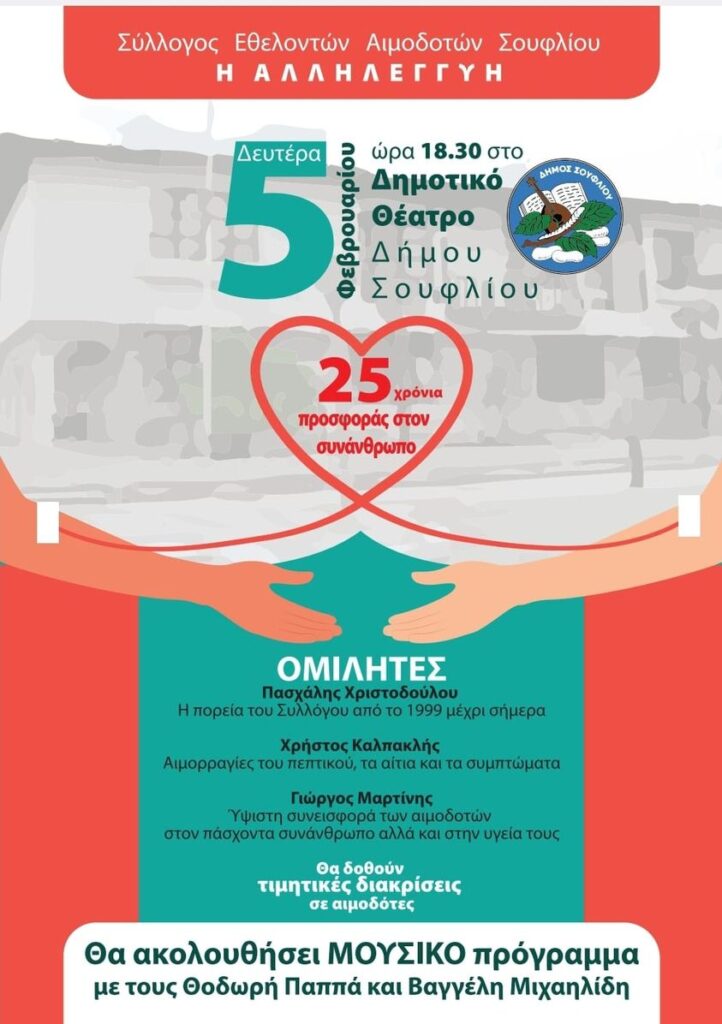 Μπορεί να είναι εικόνα κείμενο που λέει "Σύλλογος Εθελοντών Αιμοδοτών Σουφλίου H ΑΛΛΗΛΕΓΓΥΗ ΔΗΜΟΣ HOYOΛOY Δευτέρα @at ώρα 18.30 στο Δημοτικό Θέατρο Δήμου Σουφλίου 25 χρόνια προσφοράς στον συνάνθρωπο ΟΜΙΛΗΤΕΣ ΠασχάληςΧριστοδούλου Πασχάλης H πορεία του Συλλόγου από το 1999 μέχρι σήμερα Χρήστος Καλπακλής Αιμορραγίες του πεπτικού, αίτια και τα συμπτώματα Γιώργος Μαρτίνης Υψιστη συνεισφορά των αιμοδοτών στον πάσχοντα συνάνθρωπο αλλά και στην υγεία τους αδοθούν τιμητικές διακρίσεις αιμοδότες Θα ακολουθήσει ΜΟΥΣΙΚΟ πρόγραμμα με τους Θοδωρή Παππά και Βαγγέλη Μιχαηλίδη"
